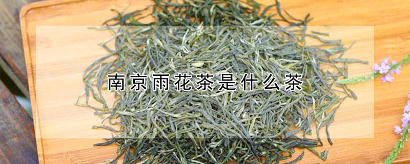 南京雨花茶是什么茶