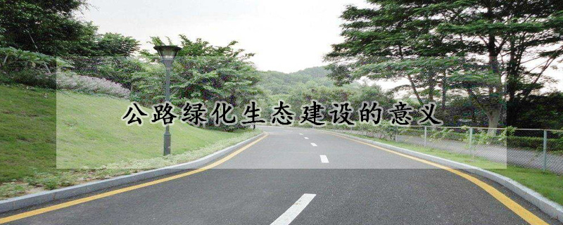 公路绿化生态建设的意义